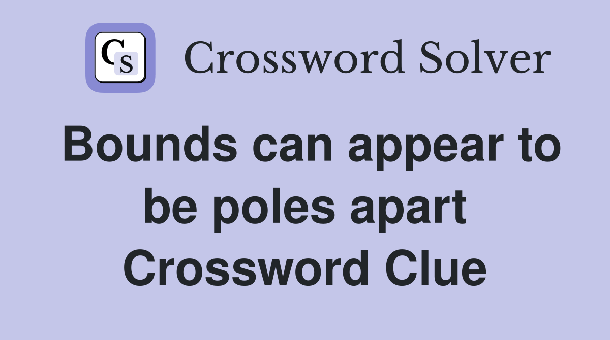 Bounds can appear to be poles apart Crossword Clue Answers
